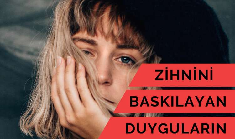 Zihnini Baskılayan Duyguların